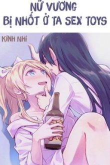 /Hoàn/Gl/Futa/Po18/ Nữ Vương Bị Nhốt Ở Ta Sex Toys – Kính Nhi