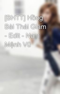 [Bhtt] Hồng Bài Thái Giám – Edit – Nam Mệnh Vũ