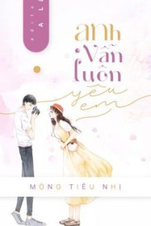 [Edit-Hoàn] Anh Vẫn Luôn Yêu Em – Mộng Tiêu Nhị
