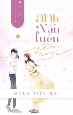 [Edit-Hoàn] Anh Vẫn Luôn Yêu Em – Mộng Tiêu Nhị