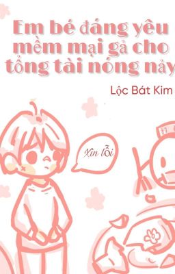 Em Bé Đáng Yêu Mềm Mại Gả Cho Tổng Tài Nóng Nảy [ Trùng Sinh ]
