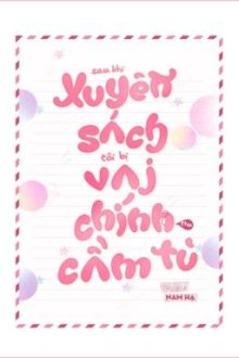 [Song Tính – H] Sau Khi Xuyên Sách Tôi Bị Vai Chính Thụ Cầm Tù – Nam Hạ