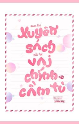 [Song Tính – H] Sau Khi Xuyên Sách Tôi Bị Vai Chính Thụ Cầm Tù – Nam Hạ