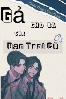 Gả Cho Ba Của Bạn Trai Cũ [Xuyên Thư – Đam Mỹ]