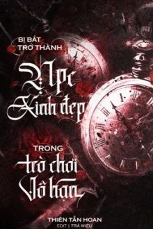 [Đm] Trở Thành Npc Xinh Đẹp Trong Trò Chơi Vô Hạn – Thiên Tẫn Hoan 【P1】