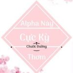 [Edit – Hoàn] Alpha Này Cực Kì Thơm