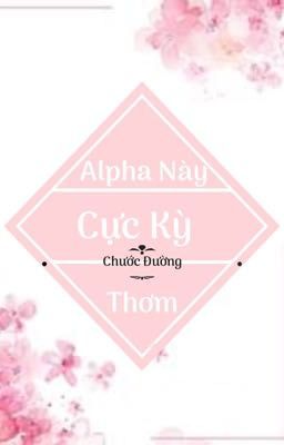 [Edit – Hoàn] Alpha Này Cực Kì Thơm