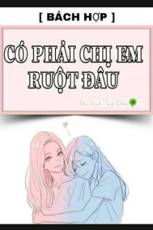 [ Bách Hợp ] Có Phải Chị Em Ruột Đâu (+18) [ Full ]