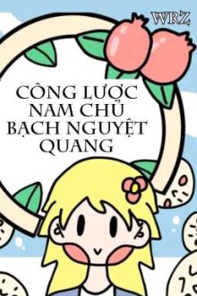 [Bhtt] [Qt] Công Lược Nam Chủ Bạch Nguyệt Quang – Wrz