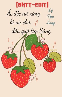 (Hoàn) [Bhtt-Edit] Ác Độc Nữ Xứng Là Nữ Chủ Đầu Quả Tim Sủng
