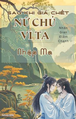 [Bhtt] [Edit-Hoàn] Sau Khi Giả Chết, Nữ Chủ Vì Ta Nhập Ma – Nhân Gian Điềm Chanh