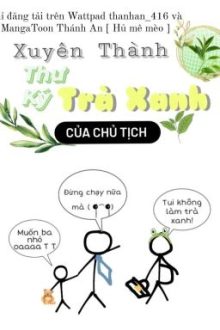 Xuyên Thành Thư Ký Trà Xanh Của Chủ Tịch