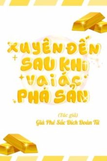 11 [Đam Mỹ – Hoàn] Xuyên Đến Sau Khi Vai Ác Phá Sản