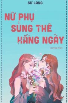 [Bh.Xt][Hoàn] Xuyên Thư Nữ Phụ Sủng Thê Hằng Ngày┃Sư Lang
