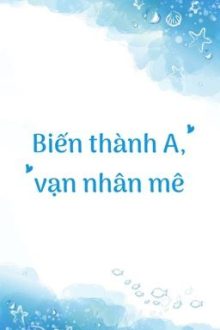 【Bhqt – Dễ 】Biến Thành A, Vạn Nhân Mê
