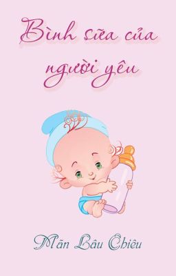 [Hoàn][Đm] Bình Sữa Của Người Yêu