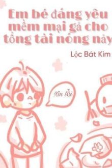 [Edit-Hoàn] Em Bé Đáng Yêu Mềm Mại Gả Cho Tổng Tài Nóng Nảy