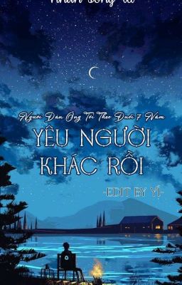 [Hoàn][Đam Mỹ][Edit] Người Đàn Ông Tôi Theo Đuổi 7 Năm Yêu Người Khác Rồi