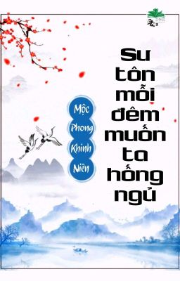 [Bhtt] [Qt] Sư Tôn Mỗi Đêm Muốn Ta Hống Ngủ – Mộc Phong Khinh Niên