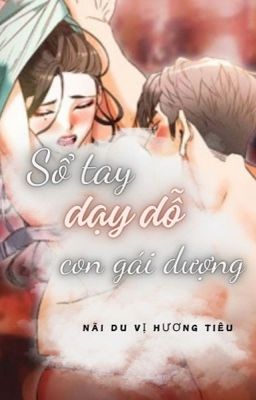 [Cao H] Sổ Tay Dạy Dỗ Con Gái Dượng | Nãi Du Vị Hương Tiêu