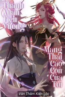 [Bhtt – Ai] Thanh Xuân Tiên Vương Mang Thai Cáo Con Của Tôi
