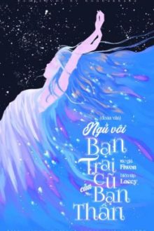 [Hoàn-Cao H] Ngủ Với Bạn Trai Cũ Của Bạn Thân – Fiwon