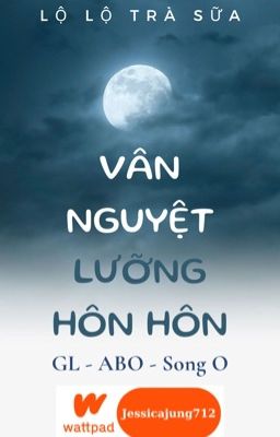 [Gl – Abo – Hoàn] Vân Nguyệt Lưỡng Hôn Hôn – Lộ Lộ Trà Sữa