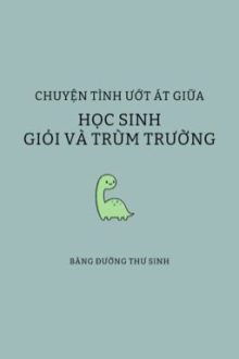 [Drop] Chuyện Tình Ướt Át Giữa Học Sinh Giỏi Và Trùm Trường.