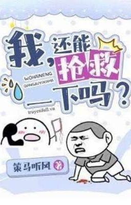 Tôi,Còn Có Thể Cứu Vãn Một Chút Nữa Không?