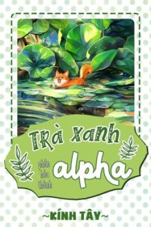 [Đm/Edit] Trà Xanh Phân Hóa Thành Alpha