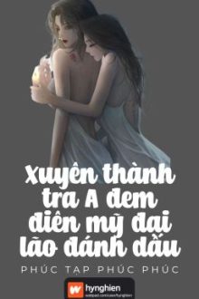[Bh][Hoàn] Xuyên Thành Tra A Đem Điên Mỹ Đại Lão Đánh Dấu | Phúc Tạp Phúc Phúc