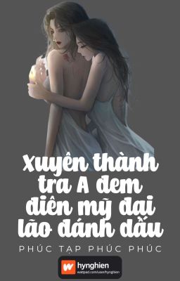 [Bh][Hoàn] Xuyên Thành Tra A Đem Điên Mỹ Đại Lão Đánh Dấu | Phúc Tạp Phúc Phúc