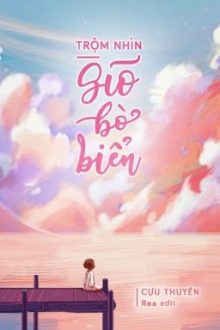 [Edit/Đm/Hoàn] Trộm Nhìn Gió Bờ Biển – Cựu Thuyền