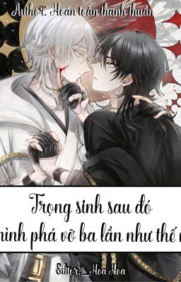 [Abo] Trọng Sinh Sau Đó Bị Mình Phá Vỡ Ba Lần Như Thế Nào