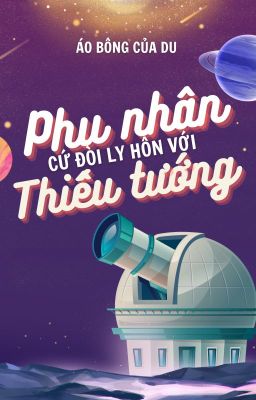 Phu Nhân Cứ Đòi Ly Hôn Với Thiếu Tướng! (Song Tính/Caoh/Hoàn)