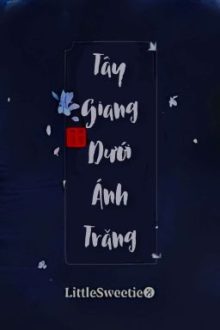 [Hoàn Đam Mỹ] Tây Giang Dưới Ánh Trăng