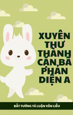 [Bhtt | Abo] Sau Khi Xuyên Thư Thành Cặn Bã Phản Diện A.
