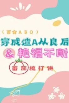 [Bh – Abo] Xuyên Thành Tra A Hoàn Lương Sau Diễm Phúc Không Ngừng