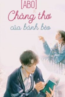 [Hoàn/Abo] Chàng Thơ Của Bánh Bèo