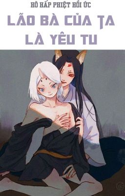 /Hoàn/Gl/Abo/Po18/ Lão Bà Của Ta Là Yêu Tu – Hô Hấp Phiệt Hồi Ức