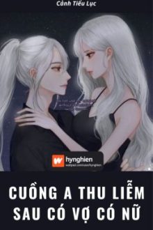 [Bh][Hoàn] Cuồng A Thu Liễm Sau Có Vợ Có Nữ | Cảnh Tiểu Lục