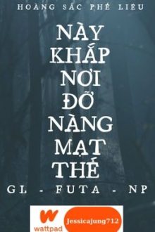 [Gl – Futa – Np – Hoàn] Này Khắp Nơi Đỡ Nàng Mạt Thế – Hoàng Sắc Phế Liệu