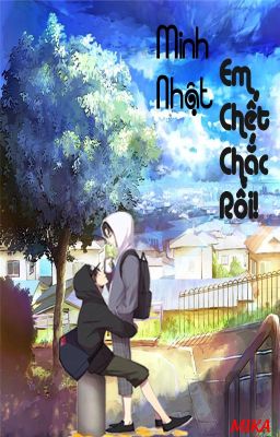 Minh Nhật, Em Chết Chắc Rồi! (Đam Mỹ + Huấn Văn)