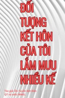 Đối Tượng Kết Hôn Của Tôi Lắm Mưu Nhiều Kế [Đam][Edit][Hoàn]
