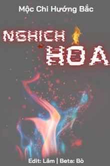 [Edit Hoàn/Đam Mỹ] Nghịch Hỏa – Mộc Chi Hướng Bắc