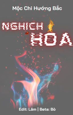 [Edit Hoàn/Đam Mỹ] Nghịch Hỏa – Mộc Chi Hướng Bắc