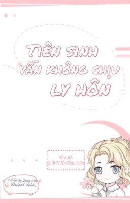 [Full] Tiên Sinh Vẫn Không Chịu Ly Hôn – Nhất Phiến Khinh Thu