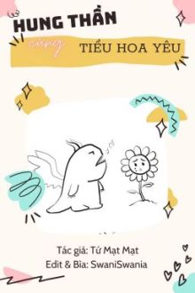 [Đm H Văn – Song Tính] Hung Thần Cùng Tiểu Hoa Yêu – Tứ Mạt Mạt