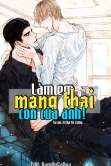 [Đm/Edit] Làm Em Mang Thai Con Của Anh! [Cao H]