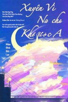 [Bhtt-Qt-Hoàn] Xuyên Vì Nữ Chủ Khế Ước A